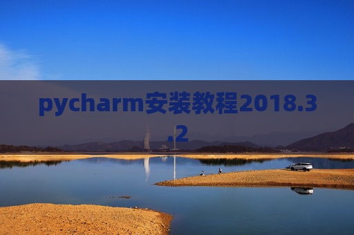 pycharm安装教程2018.3.2 pycharm安装教程2018.3.2